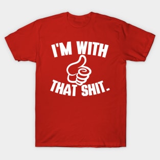 I'm With That Shit T-Shirt